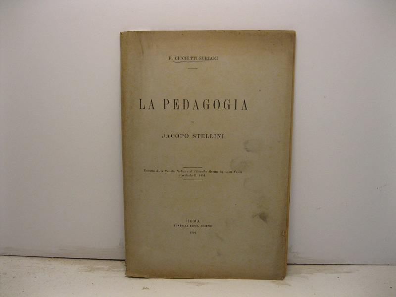 La pedagogia di Jacopo Stellini. Estratto dalla Rivista Italiana di Filosofia diretta da Luigi Ferri, fascicolo II, 1891